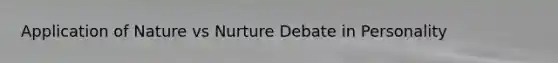 Application of Nature vs Nurture Debate in Personality