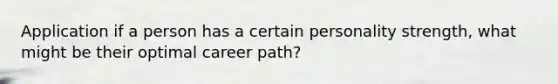 Application if a person has a certain personality strength, what might be their optimal career path?