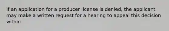 If an application for a producer license is denied, the applicant may make a written request for a hearing to appeal this decision within