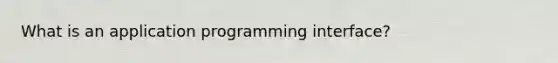 What is an application programming interface?