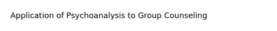 Application of Psychoanalysis to Group Counseling