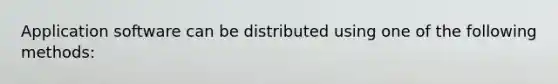 Application software can be distributed using one of the following methods: