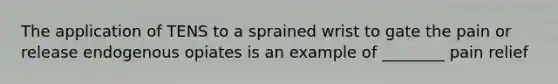 The application of TENS to a sprained wrist to gate the pain or release endogenous opiates is an example of ________ pain relief