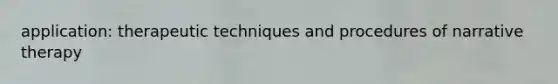 application: therapeutic techniques and procedures of narrative therapy