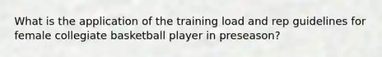 What is the application of the training load and rep guidelines for female collegiate basketball player in preseason?