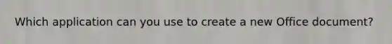 Which application can you use to create a new Office document?