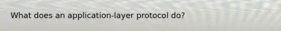 What does an application-layer protocol do?