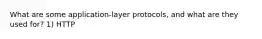 What are some application-layer protocols, and what are they used for? 1) HTTP