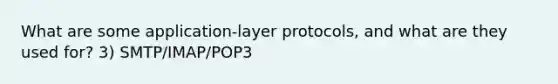 What are some application-layer protocols, and what are they used for? 3) SMTP/IMAP/POP3