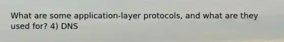 What are some application-layer protocols, and what are they used for? 4) DNS