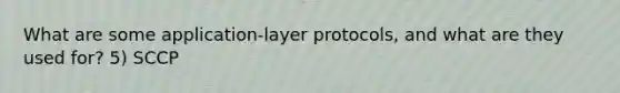 What are some application-layer protocols, and what are they used for? 5) SCCP