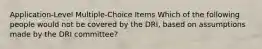 Application-Level Multiple-Choice Items​ Which of the following people would not be covered by the DRI, based on assumptions made by the DRI committee?​