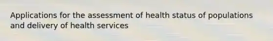 Applications for the assessment of health status of populations and delivery of health services