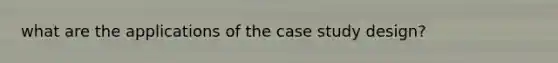 what are the applications of the case study design?