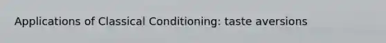 Applications of <a href='https://www.questionai.com/knowledge/kI6awfNO2B-classical-conditioning' class='anchor-knowledge'>classical conditioning</a>: taste aversions