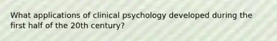 What applications of clinical psychology developed during the first half of the 20th century?