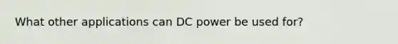 What other applications can DC power be used for?