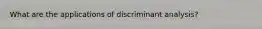 What are the applications of discriminant analysis?