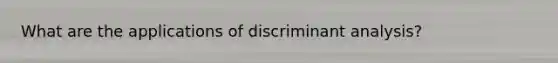 What are the applications of discriminant analysis?