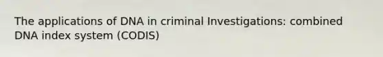 The applications of DNA in criminal Investigations: combined DNA index system (CODIS)