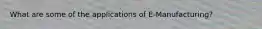 What are some of the applications of E-Manufacturing?