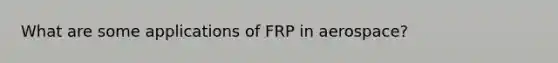 What are some applications of FRP in aerospace?