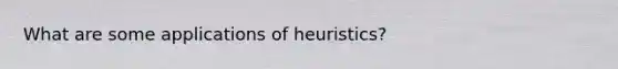 What are some applications of heuristics?