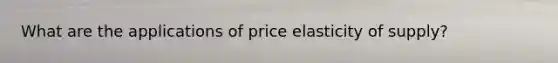 What are the applications of price elasticity of supply?