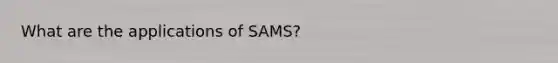 What are the applications of SAMS?