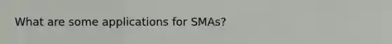 What are some applications for SMAs?