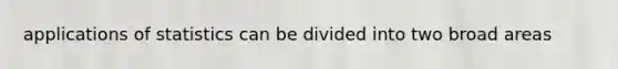 applications of statistics can be divided into two broad areas