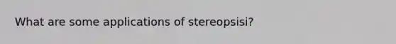 What are some applications of stereopsisi?