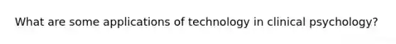 What are some applications of technology in clinical psychology?