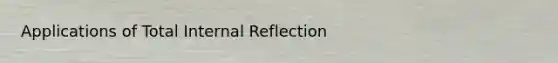 Applications of Total Internal Reflection