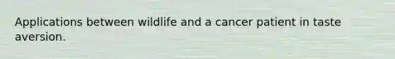 Applications between wildlife and a cancer patient in taste aversion.