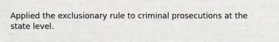 Applied the exclusionary rule to criminal prosecutions at the state level.