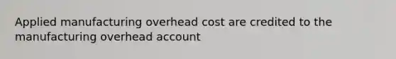 Applied manufacturing overhead cost are credited to the manufacturing overhead account