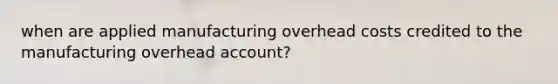 when are applied manufacturing overhead costs credited to the manufacturing overhead account?