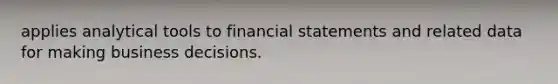 applies analytical tools to <a href='https://www.questionai.com/knowledge/kFBJaQCz4b-financial-statements' class='anchor-knowledge'>financial statements</a> and related data for making business decisions.