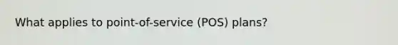 What applies to point-of-service (POS) plans?