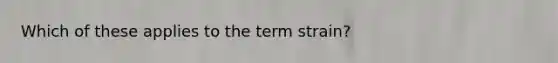 Which of these applies to the term strain?