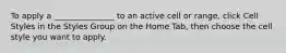 To apply a _______________ to an active cell or range, click Cell Styles in the Styles Group on the Home Tab, then choose the cell style you want to apply.