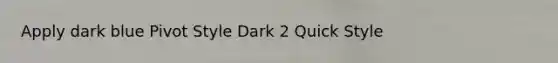 Apply dark blue Pivot Style Dark 2 Quick Style