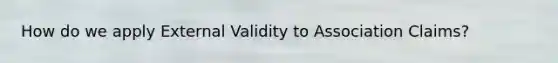 How do we apply External Validity to Association Claims?