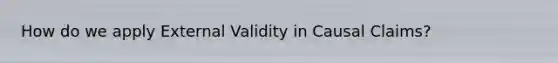 How do we apply External Validity in Causal Claims?