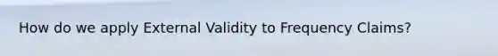 How do we apply External Validity to Frequency Claims?