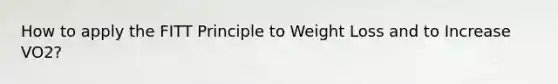 How to apply the FITT Principle to Weight Loss and to Increase VO2?
