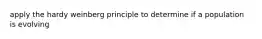 apply the hardy weinberg principle to determine if a population is evolving