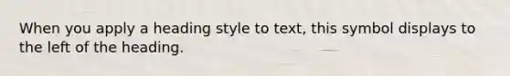 When you apply a heading style to text, this symbol displays to the left of the heading.