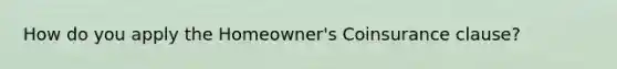 How do you apply the Homeowner's Coinsurance clause?